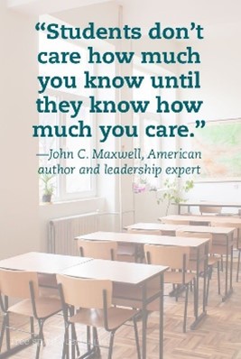 "Students don't care how much you know until they know how much you care." John C Maxwell